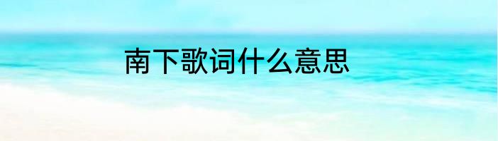 南下歌词什么意思