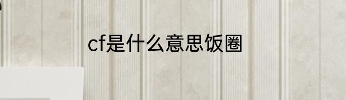 cf是什么意思饭圈
