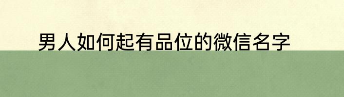男人如何起有品位的微信名字