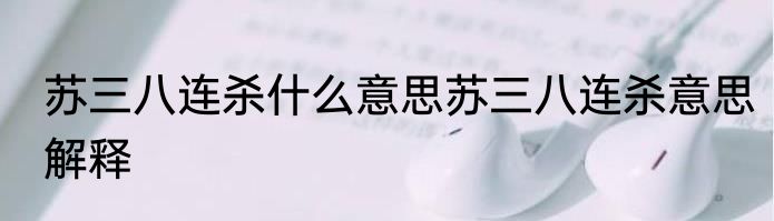 苏三八连杀什么意思苏三八连杀意思解释