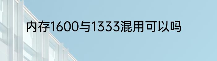 内存1600与1333混用可以吗