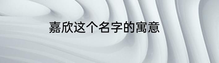 嘉欣这个名字的寓意