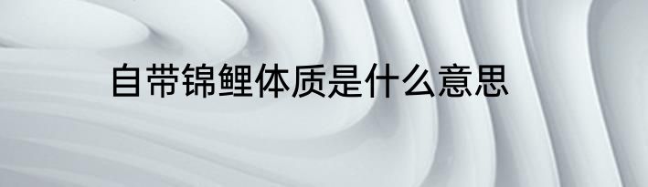 自带锦鲤体质是什么意思