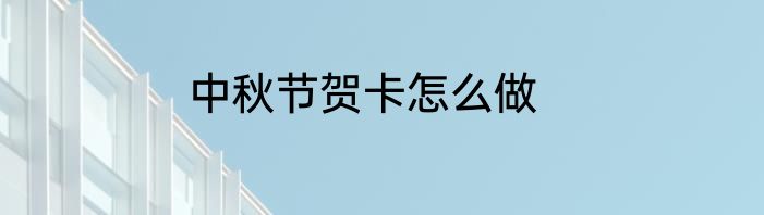 中秋节贺卡怎么做