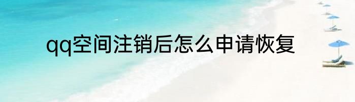 qq空间注销后怎么申请恢复