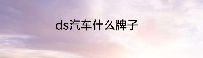 ds汽车什么牌子