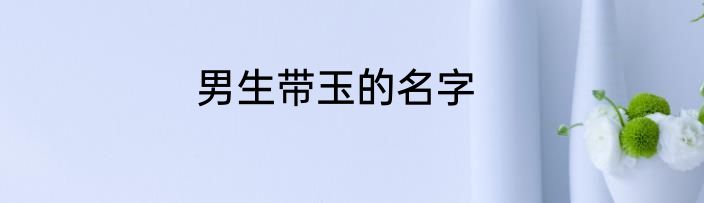 男生带玉的名字
