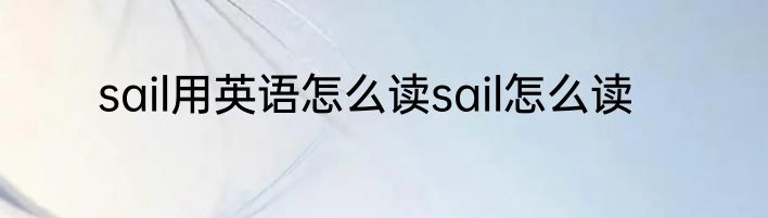 sail用英语怎么读sail怎么读