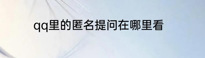 qq里的匿名提问在哪里看