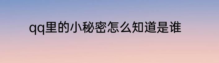 qq里的小秘密怎么知道是谁