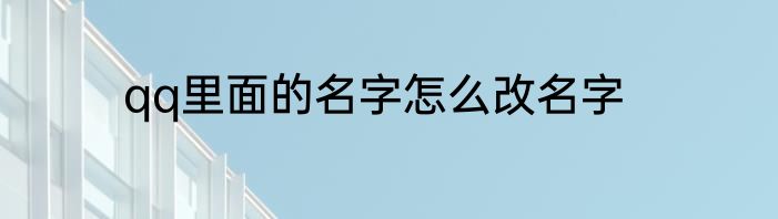 qq里面的名字怎么改名字