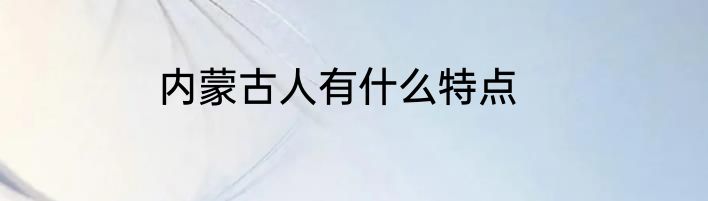 内蒙古人有什么特点