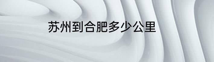 苏州到合肥多少公里