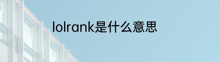 lolrank是什么意思