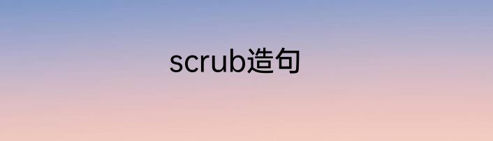 scrub造句