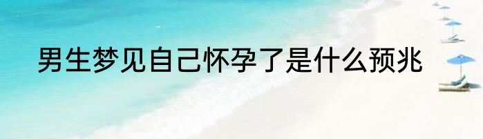 男生梦见自己怀孕了是什么预兆