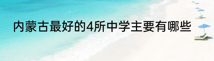 内蒙古最好的4所中学主要有哪些