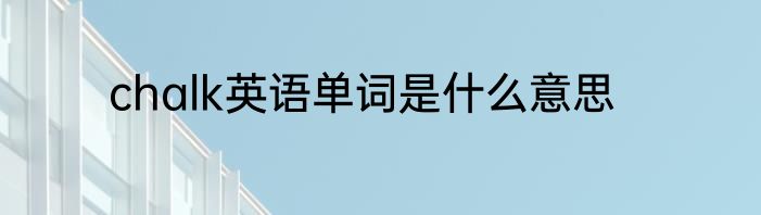 chalk英语单词是什么意思
