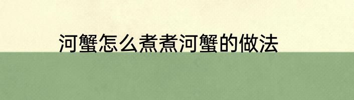 河蟹怎么煮煮河蟹的做法