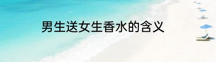 男生送女生香水的含义