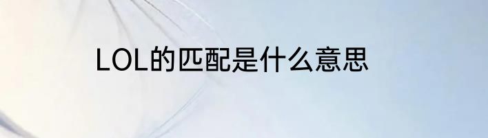 LOL的匹配是什么意思