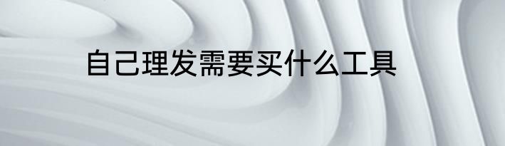 自己理发需要买什么工具