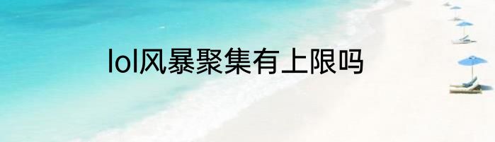 lol风暴聚集有上限吗
