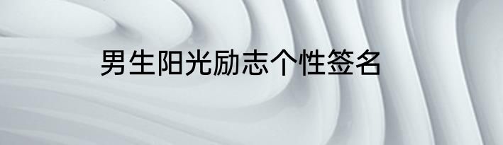 男生阳光励志个性签名