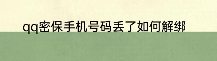 qq密保手机号码丢了如何解绑