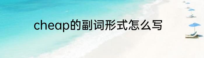 cheap的副词形式怎么写