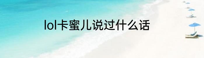 lol卡蜜儿说过什么话