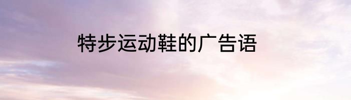 特步运动鞋的广告语