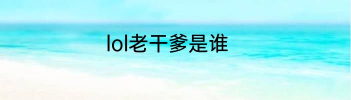 lol老干爹是谁