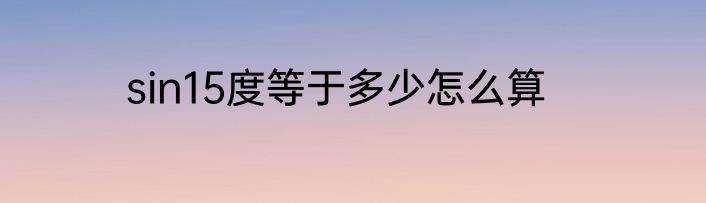 sin15度等于多少怎么算