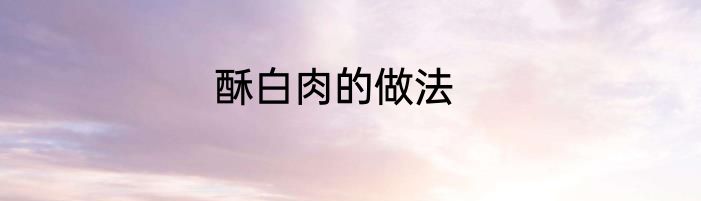 酥白肉的做法