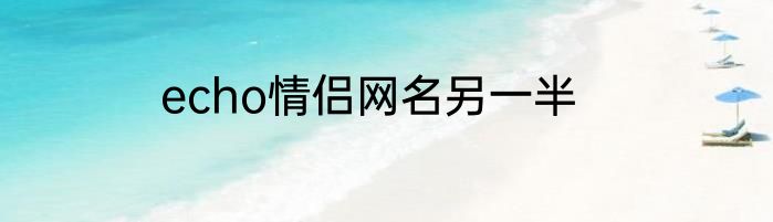 echo情侣网名另一半