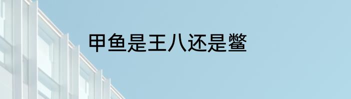 甲鱼是王八还是鳖