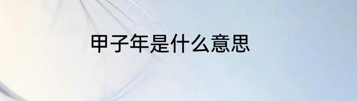 甲子年是什么意思