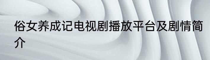 俗女养成记电视剧播放平台及剧情简介