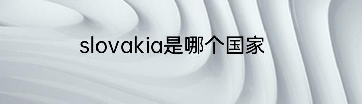 slovakia是哪个国家