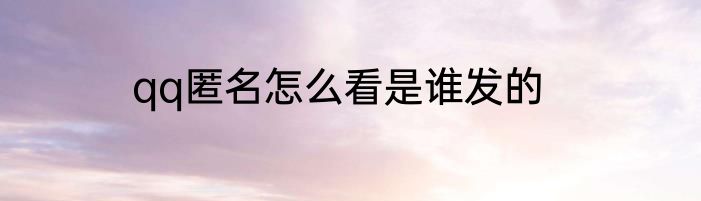 qq匿名怎么看是谁发的
