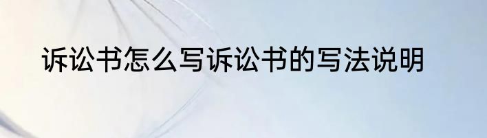 诉讼书怎么写诉讼书的写法说明