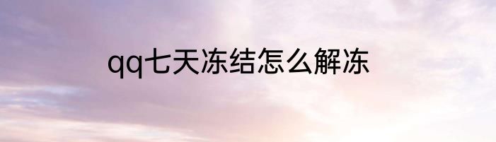 qq七天冻结怎么解冻