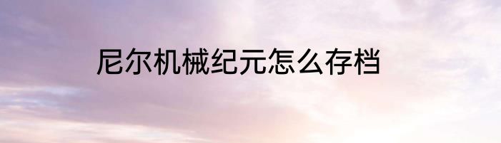 尼尔机械纪元怎么存档