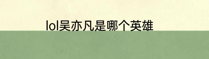 lol吴亦凡是哪个英雄