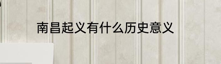 南昌起义有什么历史意义
