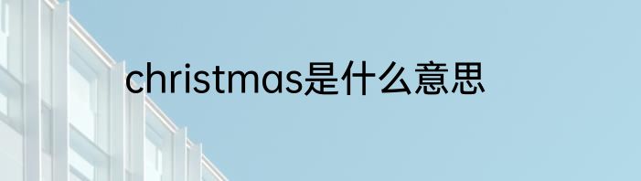 christmas是什么意思