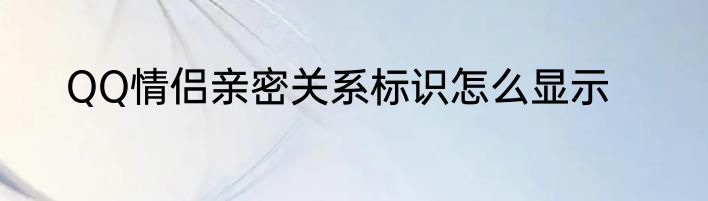 QQ情侣亲密关系标识怎么显示