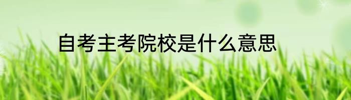 自考主考院校是什么意思