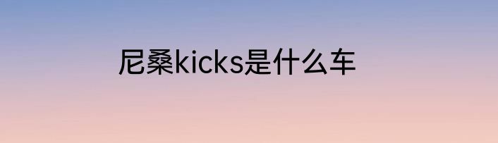 尼桑kicks是什么车